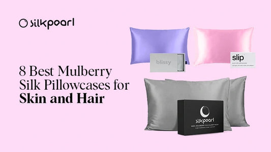 8 Best Mulberry Silk Pillowcases for Hair and Skin