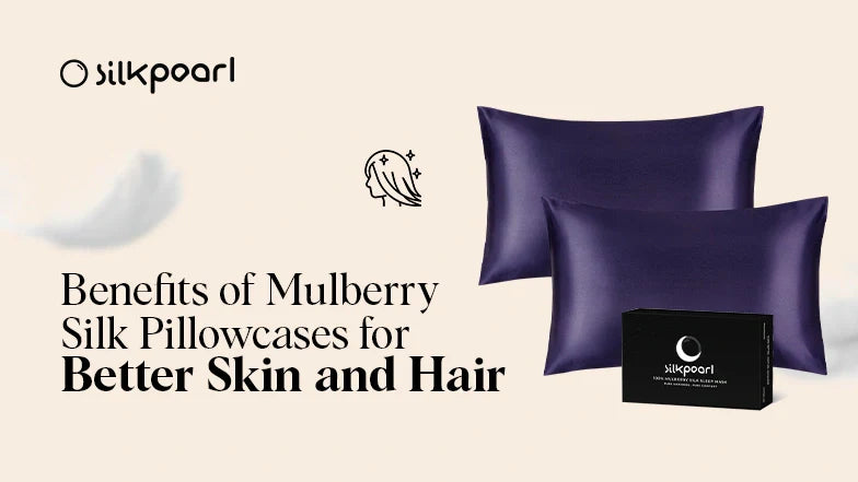 Benefits of Mulberry Silk Pillowcases for Better Skin and Hair