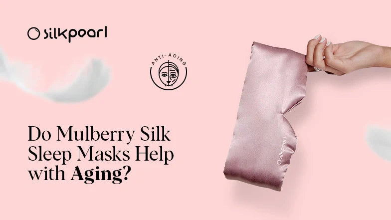 Do Mulberry Silk Sleep Masks Help with Aging?